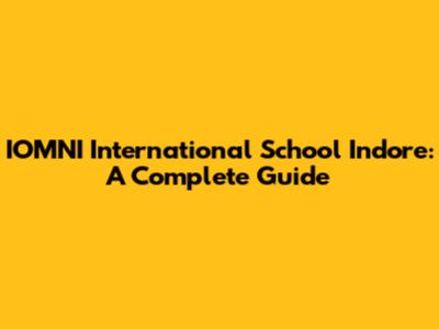 IOMNI International School Indore: A Complete Guide