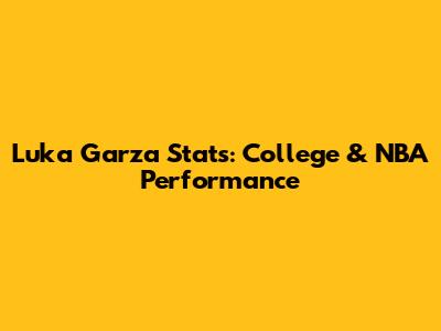 Luka Garza Stats: College & NBA Performance