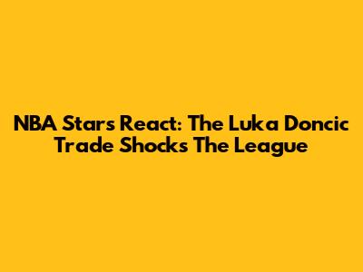 NBA Stars React: The Luka Doncic Trade Shocks The League