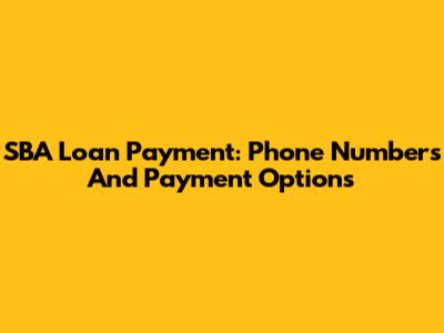 SBA Loan Payment: Phone Numbers And Payment Options
