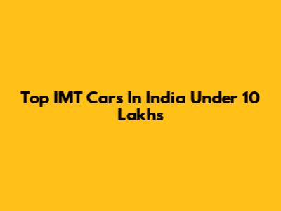 Top IMT Cars In India Under 10 Lakhs