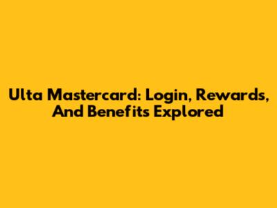 Ulta Mastercard: Login, Rewards, And Benefits Explored